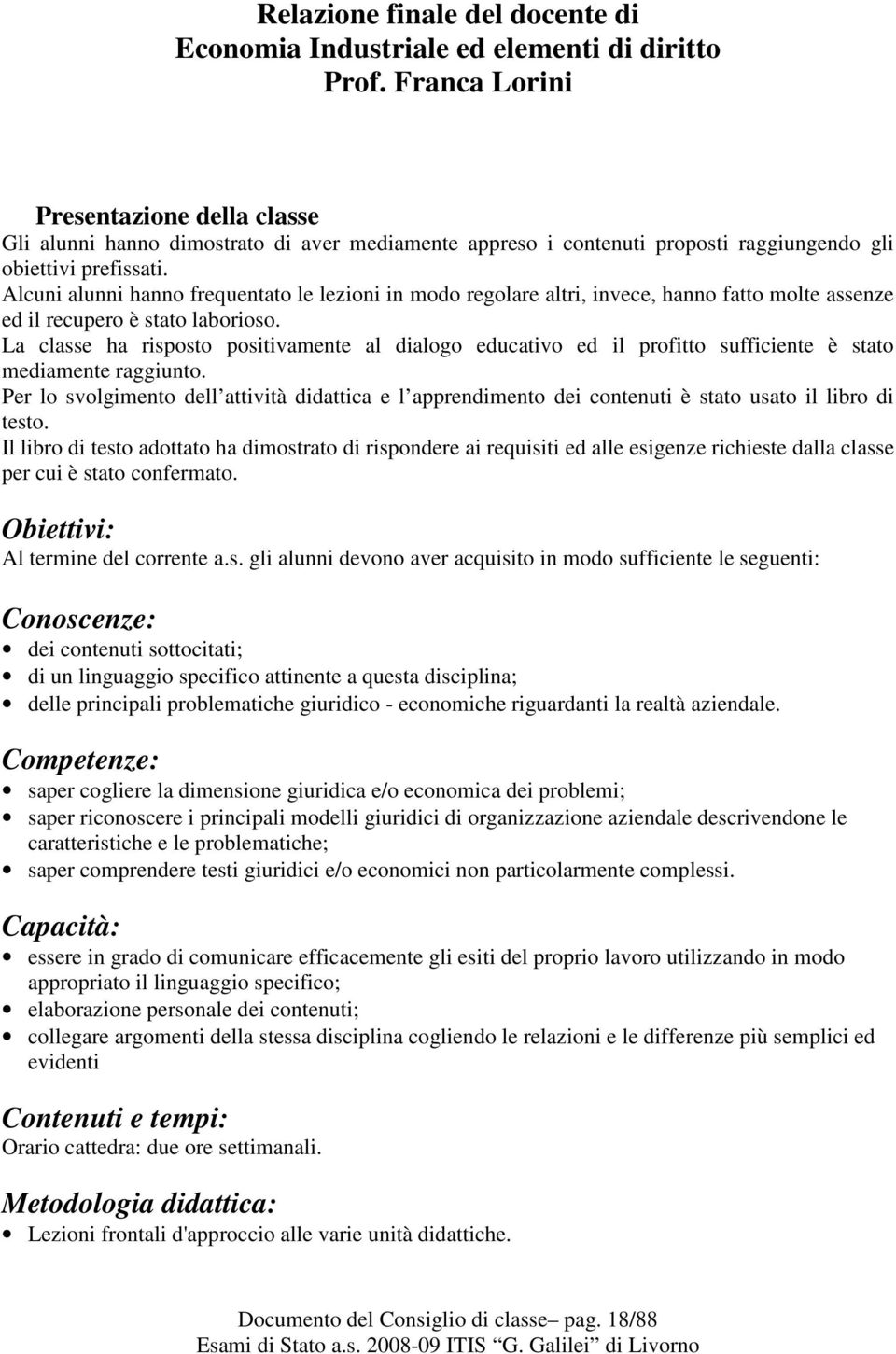 Alcuni alunni hann frequentat le lezini in md reglare altri, invece, hann fatt mlte assenze ed il recuper è stat labris.