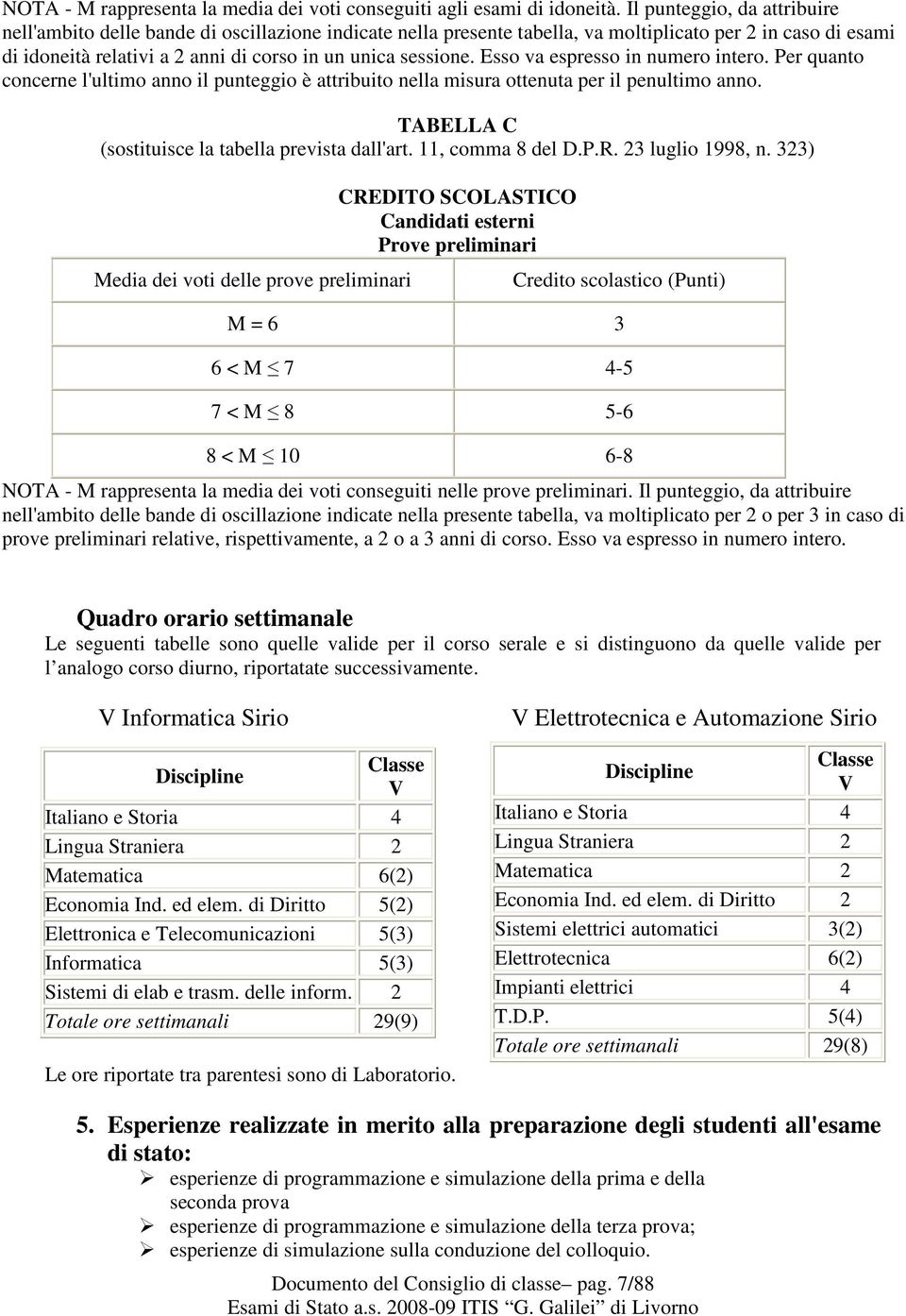 Ess va espress in numer inter. Per quant cncerne l'ultim ann il punteggi è attribuit nella misura ttenuta per il penultim ann. TABELLA C (sstituisce la tabella prevista dall'art. 11, cmma 8 del D.P.R.