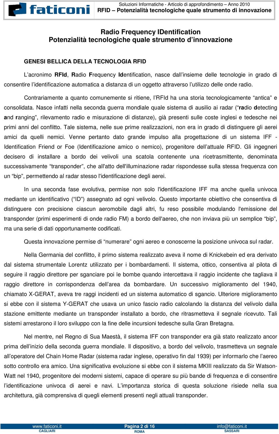 Contrariamente a quanto comunemente si ritiene, l RFId ha una storia tecnologicamente antica e consolidata.