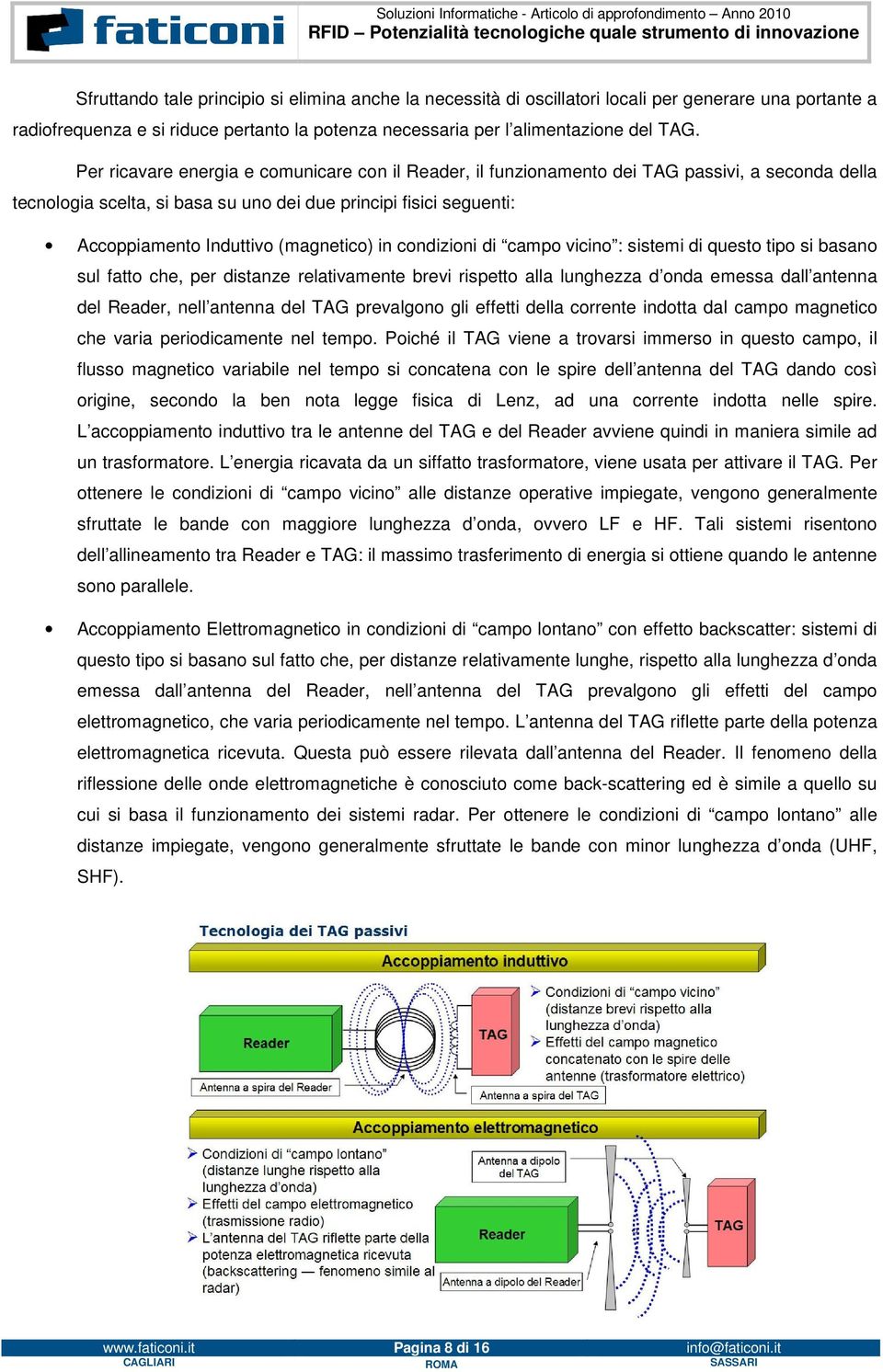 (magnetico) in condizioni di campo vicino : sistemi di questo tipo si basano sul fatto che, per distanze relativamente brevi rispetto alla lunghezza d onda emessa dall antenna del Reader, nell