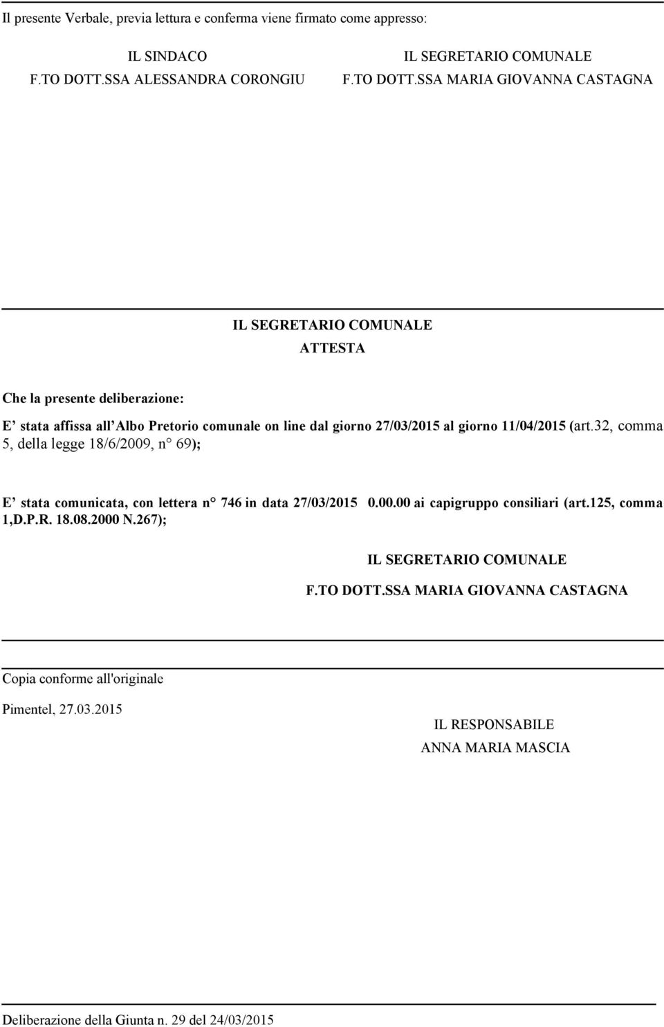 SSA MARIA GIOVANNA CASTAGNA IL SEGRETARIO COMUNALE ATTESTA Che la presente deliberazione: E stata affissa all Albo Pretorio comunale on line dal giorno 27/03/2015 al giorno