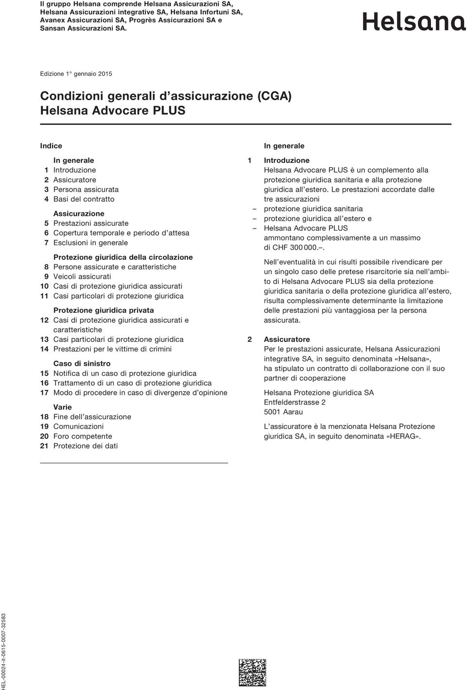 Prestazioni assicurate 6 Copertura temporale e periodo d attesa 7 Esclusioni in generale Protezione giuridica della circolazione 8 Persone assicurate e caratteristiche 9 Veicoli assicurati 10 Casi di