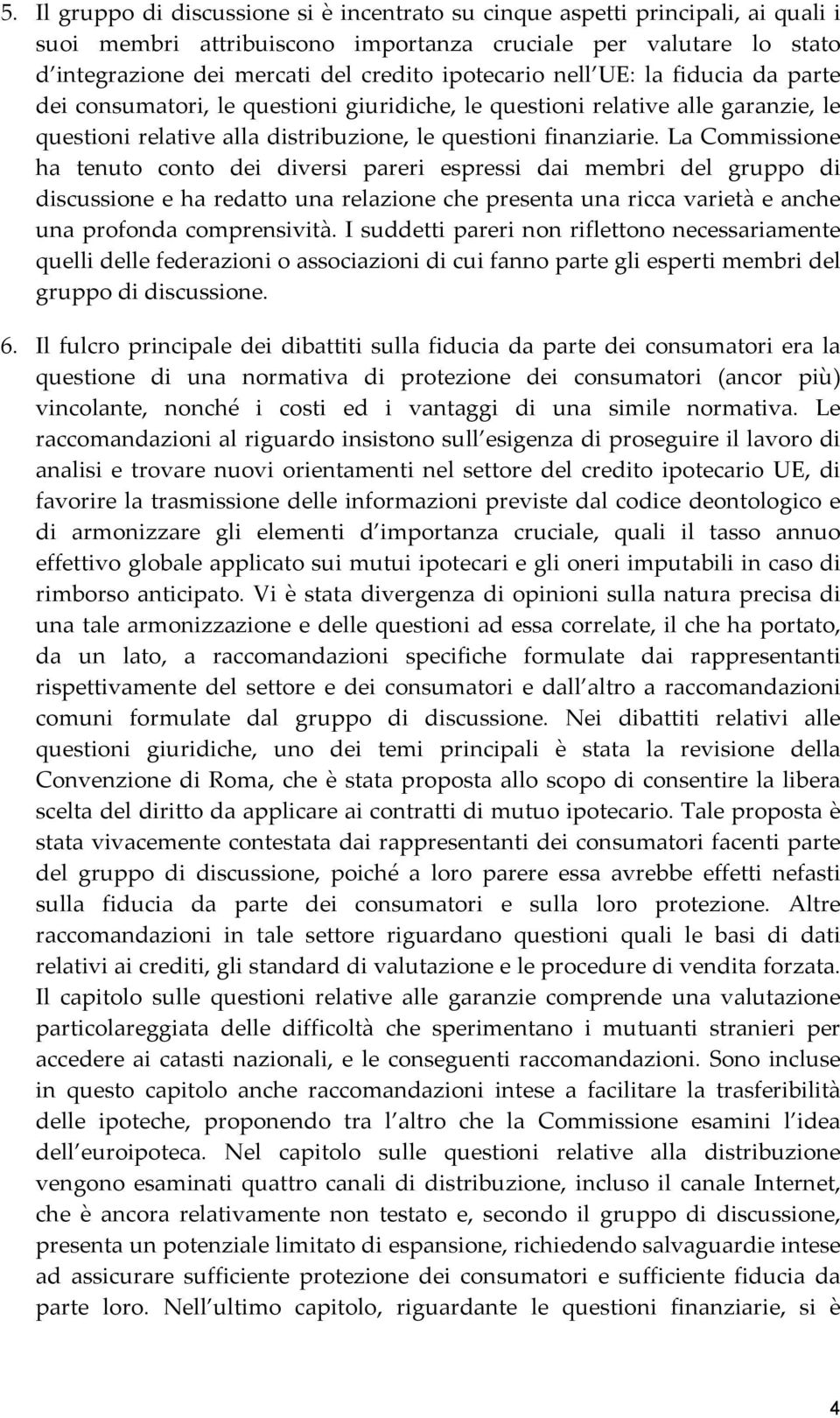 La Commissione ha tenuto conto dei diversi pareri espressi dai membri del gruppo di discussione e ha redatto una relazione che presenta una ricca varietà e anche una profonda comprensività.