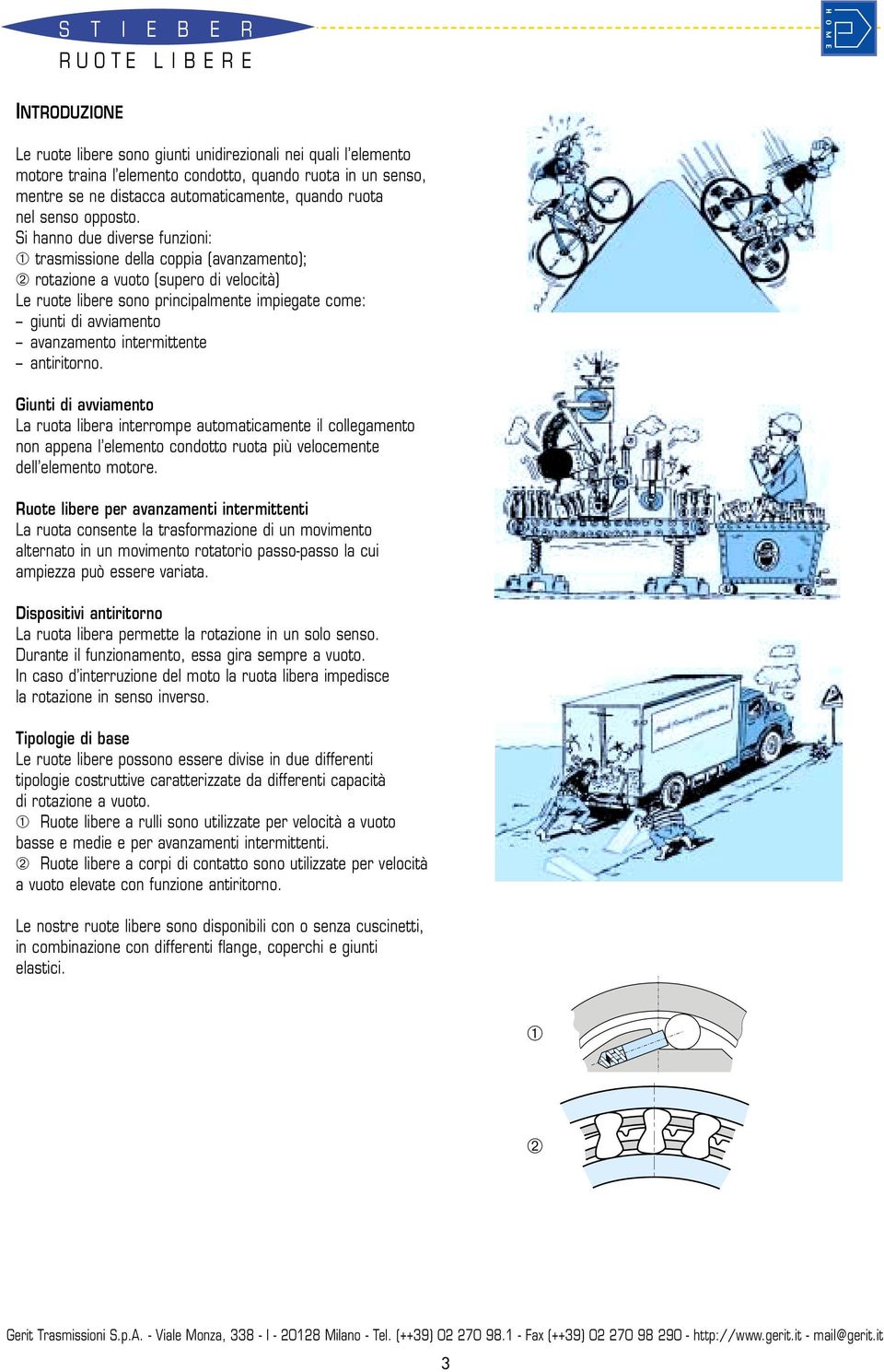 Si hanno due diverse funzioni: ➀ trasmissione della coppia (avanzamento); ➁ rotazione a vuoto (supero di velocità) Le ruote libere sono principalmente impiegate come: giunti di avviamento avanzamento