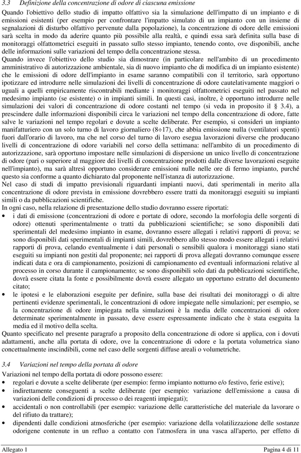 modo da aderire quanto più possibile alla realtà, e quindi essa sarà definita sulla base di monitoraggi olfattometrici eseguiti in passato sullo stesso impianto, tenendo conto, ove disponibili, anche