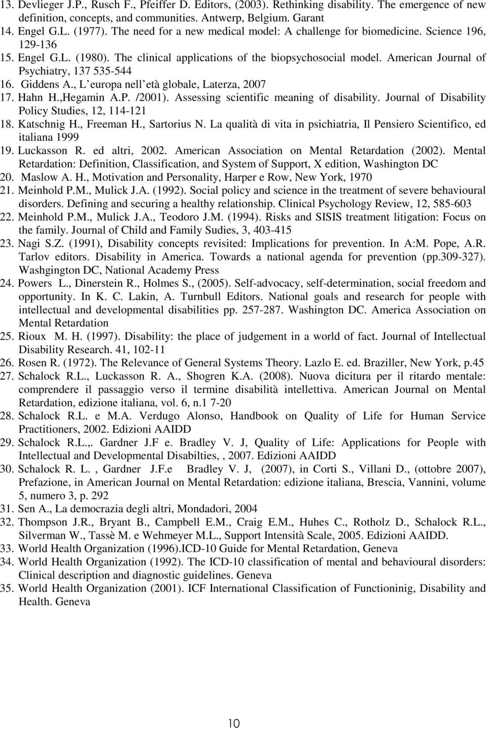 American Journal of Psychiatry, 137 535-544 16. Giddens A., L europa nell età globale, Laterza, 2007 17. Hahn H.,Hegamin A.P. /2001). Assessing scientific meaning of disability.