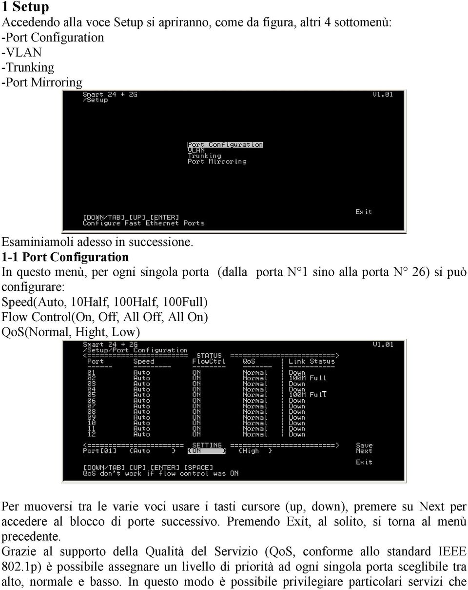 QoS(Normal, Hight, Low) Per muoversi tra le varie voci usare i tasti cursore (up, down), premere su Next per accedere al blocco di porte successivo.