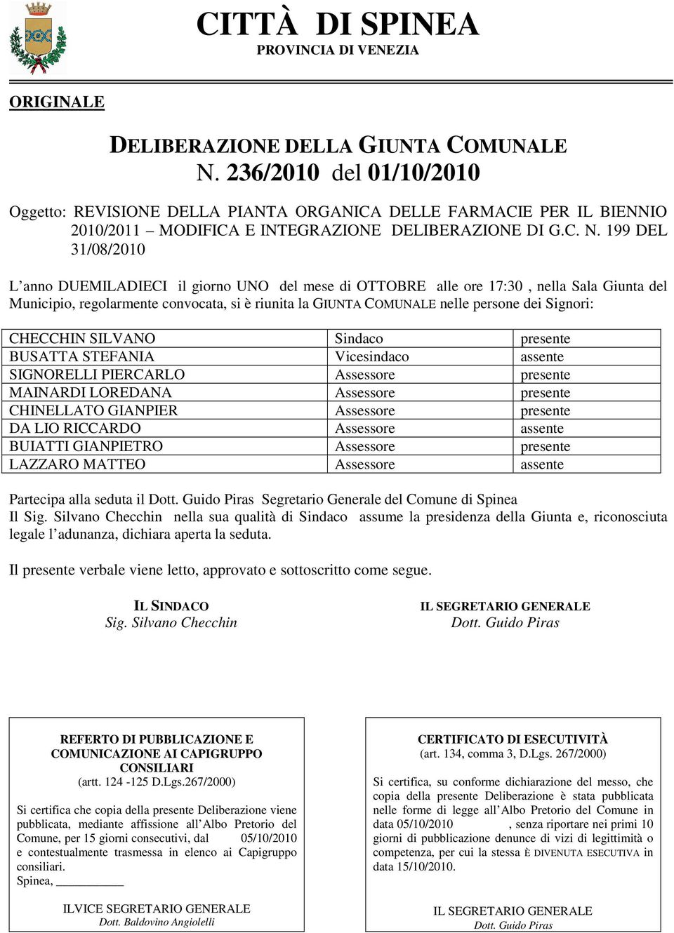 199 DEL 31/08/2010 L anno DUEMILADIECI il giorno UNO del mese di OTTOBRE alle ore 17:30, nella Sala Giunta del Municipio, regolarmente convocata, si è riunita la GIUNTA COMUNALE nelle persone dei