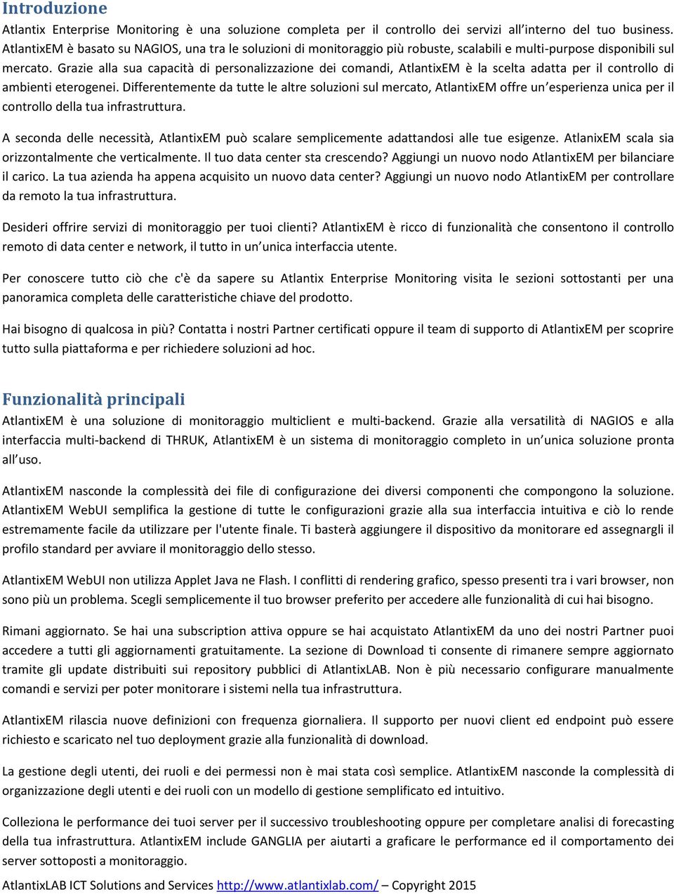 Grazie alla sua capacità di personalizzazione dei comandi, AtlantixEM è la scelta adatta per il controllo di ambienti eterogenei.