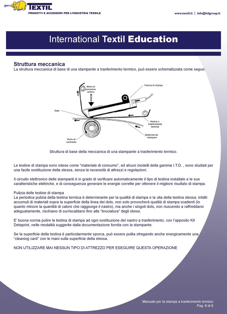 , sono studiati per una facile sostituzione della stessa, senza la necessità di attrezzi e regolazioni.