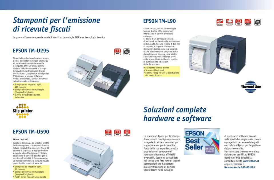 Offre un'ampia gamma di scelta di font e consente la stampa di ricevute in quattro direzioni diverse e in multicopia (2 copie oltre all'originale).