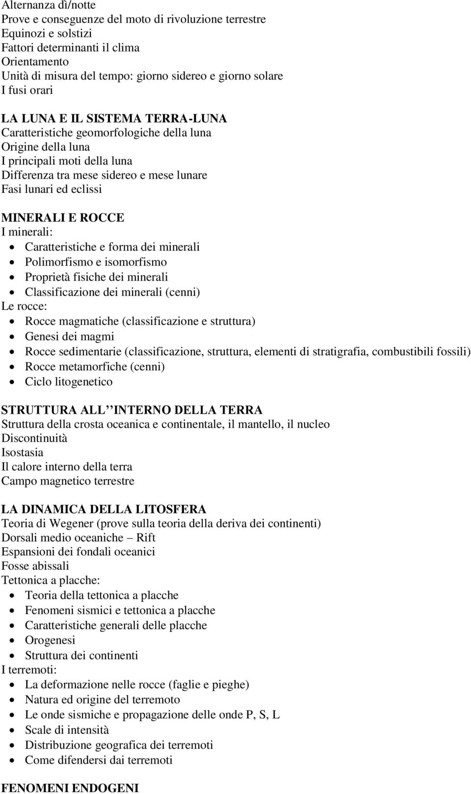 MINERALI E ROCCE I minerali: Caratteristiche e forma dei minerali Polimorfismo e isomorfismo Proprietà fisiche dei minerali Classificazione dei minerali (cenni) Le rocce: Rocce magmatiche