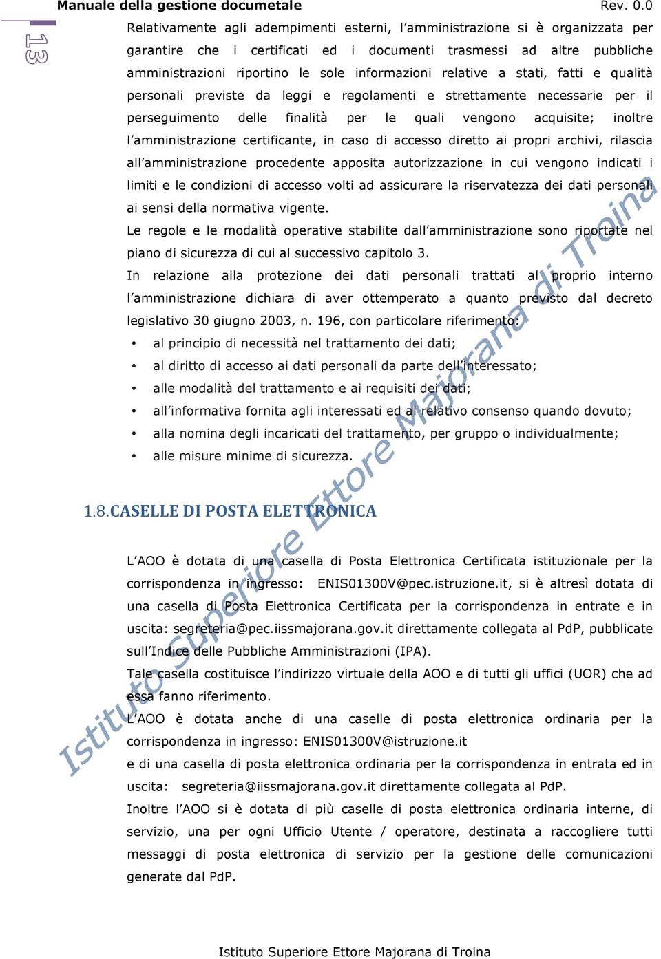 certificante, in caso di accesso diretto ai propri archivi, rilascia all amministrazione procedente apposita autorizzazione in cui vengono indicati i limiti e le condizioni di accesso volti ad