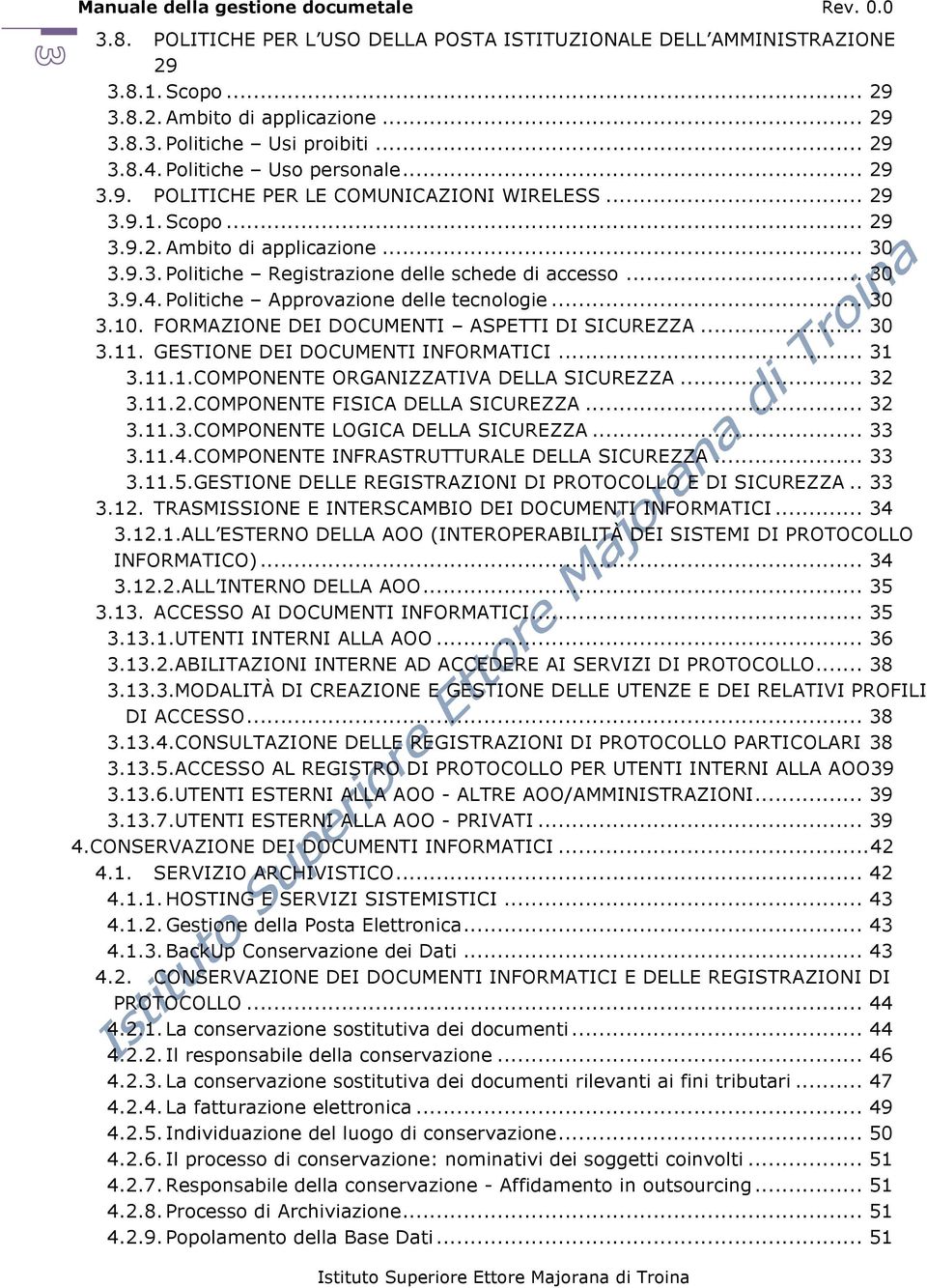 Politiche Approvazione delle tecnologie... 30 3.10. FORMAZIONE DEI DOCUMENTI ASPETTI DI SICUREZZA... 30 3.11. GESTIONE DEI DOCUMENTI INFORMATICI... 31 3.11.1.COMPONENTE ORGANIZZATIVA DELLA SICUREZZA.