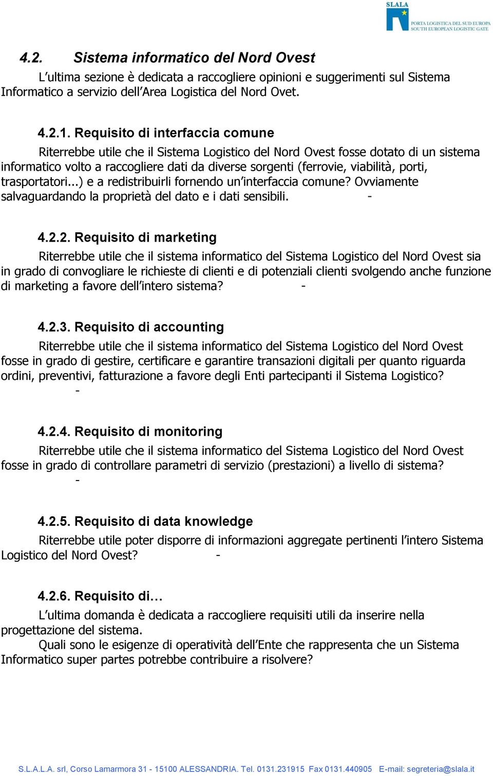 porti, trasportatori...) e a redistribuirli fornendo un interfaccia comune? Ovviamente salvaguardando la proprietà del dato e i dati sensibili. 4.2.