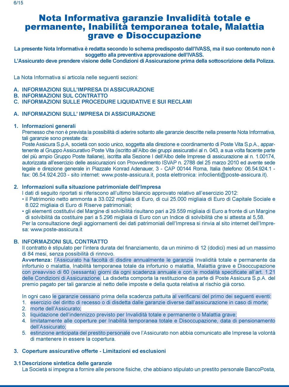 La Nota Informativa si articola nelle seguenti sezioni: A. INFORMAZIONI SULL IMPRESA DI ASSICURAZIONE B. INFORMAZIONI SUL CONTRATTO C. INFORMAZIONI SULLE PROCEDURE LIQUIDATIVE E SUI RECLAMI A.