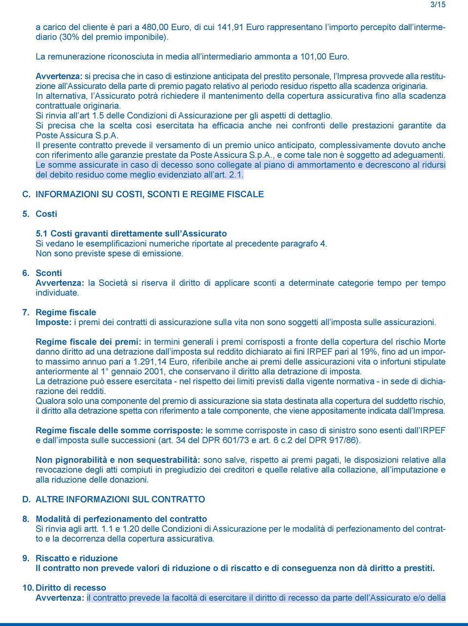 Avvertenza: si precisa che in caso di estinzione anticipata del prestito personale, l Impresa provvede alla restituzione all Assicurato della parte di premio pagato relativo al periodo residuo