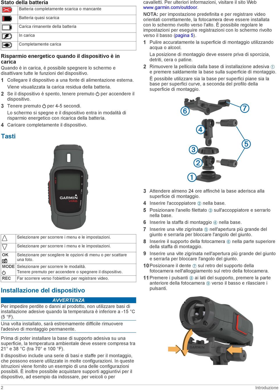 Viene visualizzata la carica residua della batteria. 2 Se il dispositivo è spento, tenere premuto per accendere il dispositivo. 3 Tenere premuto per 4-5 secondi.