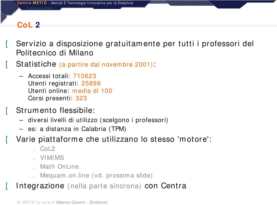 diversi livelli di utilizzo (scelgono i professori) es: a distanza in Calabria (TPM) [ Varie piattaforme che utilizzano lo