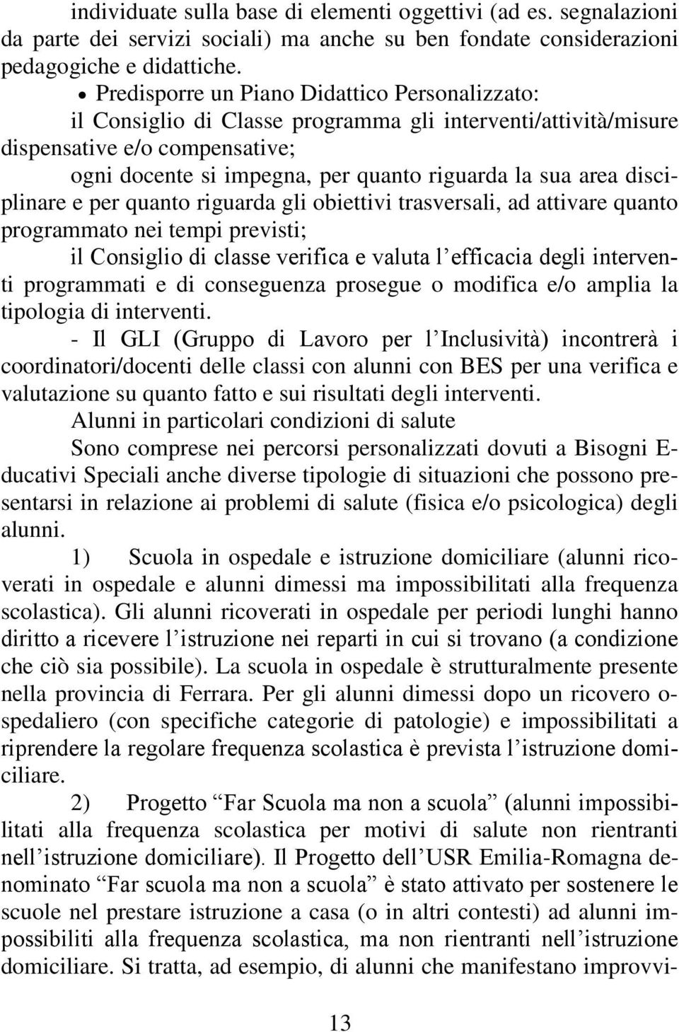 disciplinare e per quanto riguarda gli obiettivi trasversali, ad attivare quanto programmato nei tempi previsti; il Consiglio di classe verifica e valuta l efficacia degli interventi programmati e di