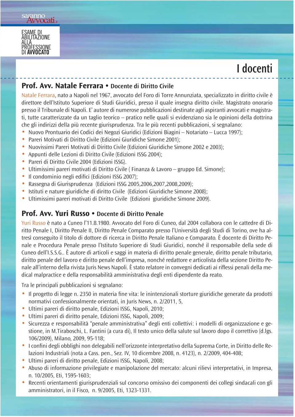 Giuridici, presso il quale insegna diritto civile. Magistrato onorario presso il Tribunale di Napoli.