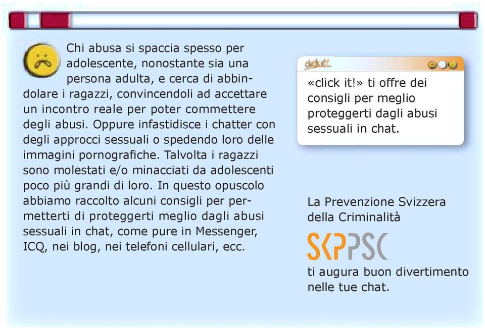 Talvolta i ragazzi sono molestati e/o minacciati da adolescenti poco più grandi di loro.