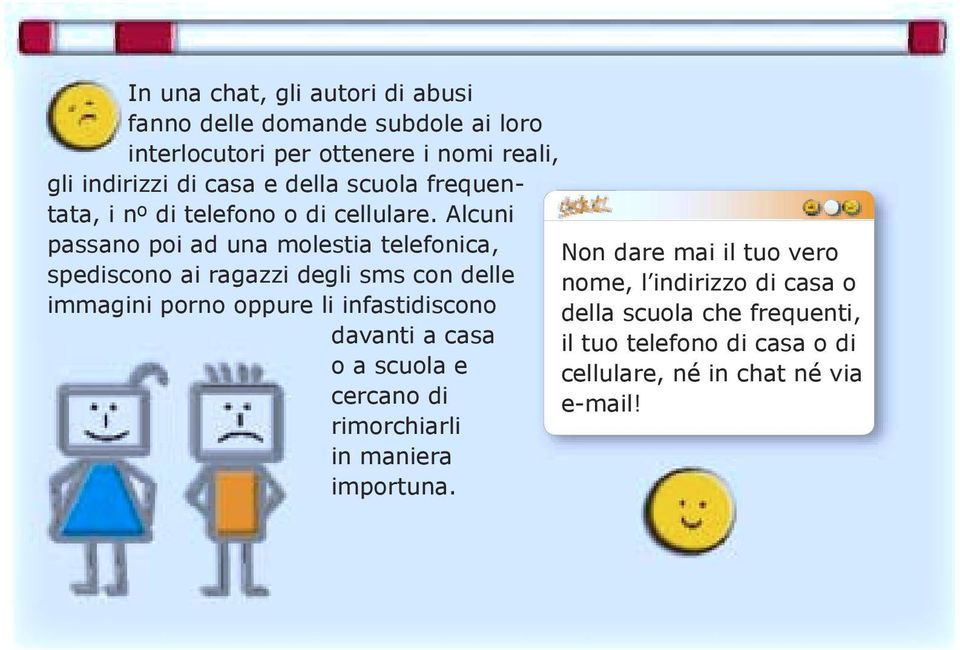 Alcuni passano poi ad una molestia telefonica, spediscono ai ragazzi degli sms con delle immagini porno oppure li infastidiscono