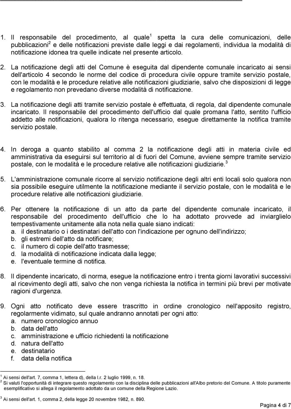 La notificazione degli atti del Comune è eseguita dal dipendente comunale incaricato ai sensi dell'articolo 4 secondo le norme del codice di procedura civile oppure tramite servizio postale, con le