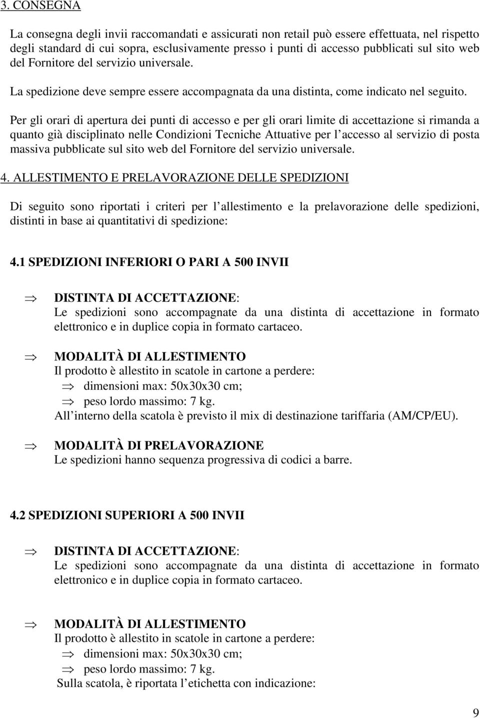 Per gli orari di apertura dei punti di accesso e per gli orari limite di accettazione si rimanda a quanto già disciplinato nelle Condizioni Tecniche Attuative per l accesso al servizio di posta