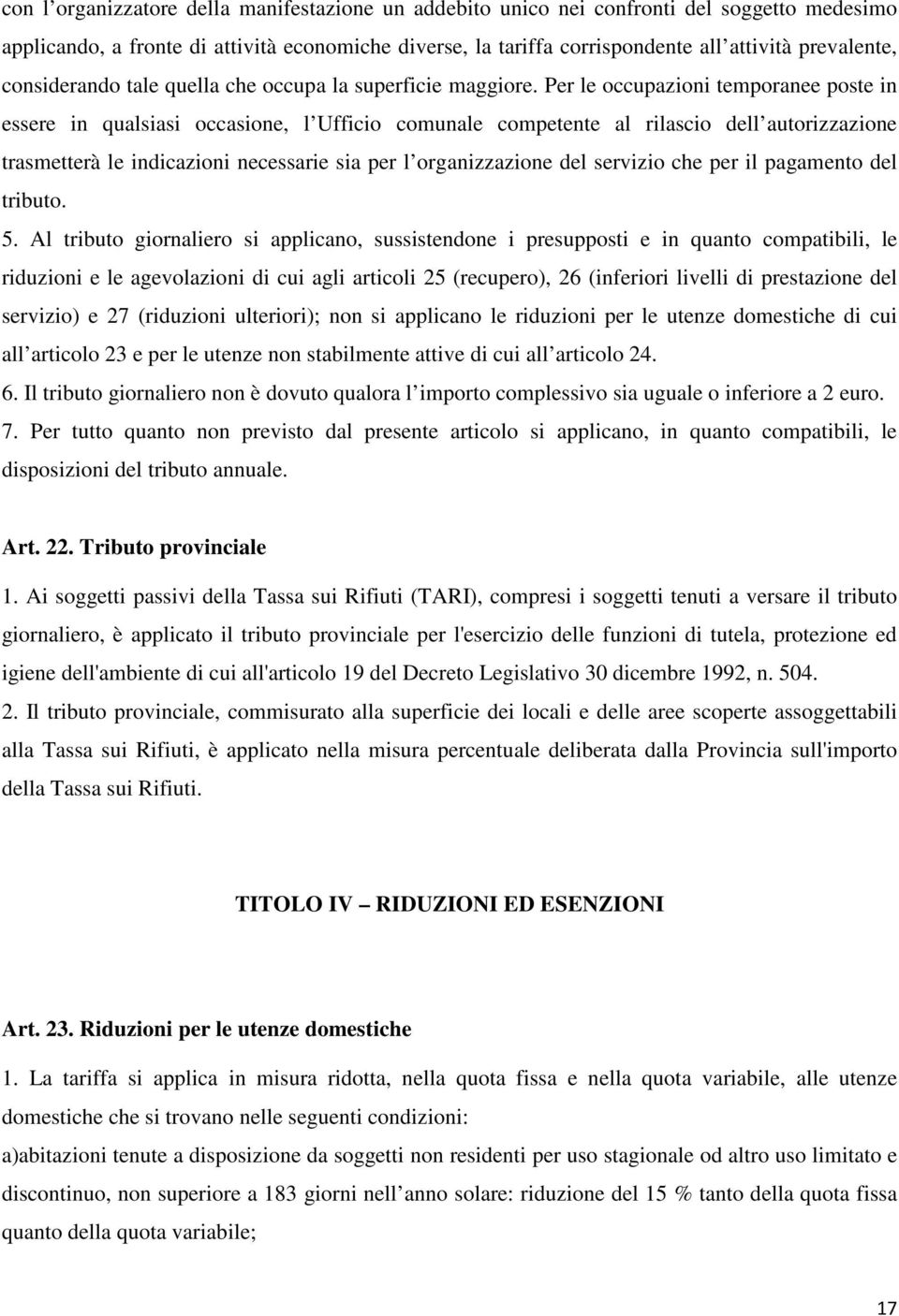 Per le occupazioni temporanee poste in essere in qualsiasi occasione, l Ufficio comunale competente al rilascio dell autorizzazione trasmetterà le indicazioni necessarie sia per l organizzazione del