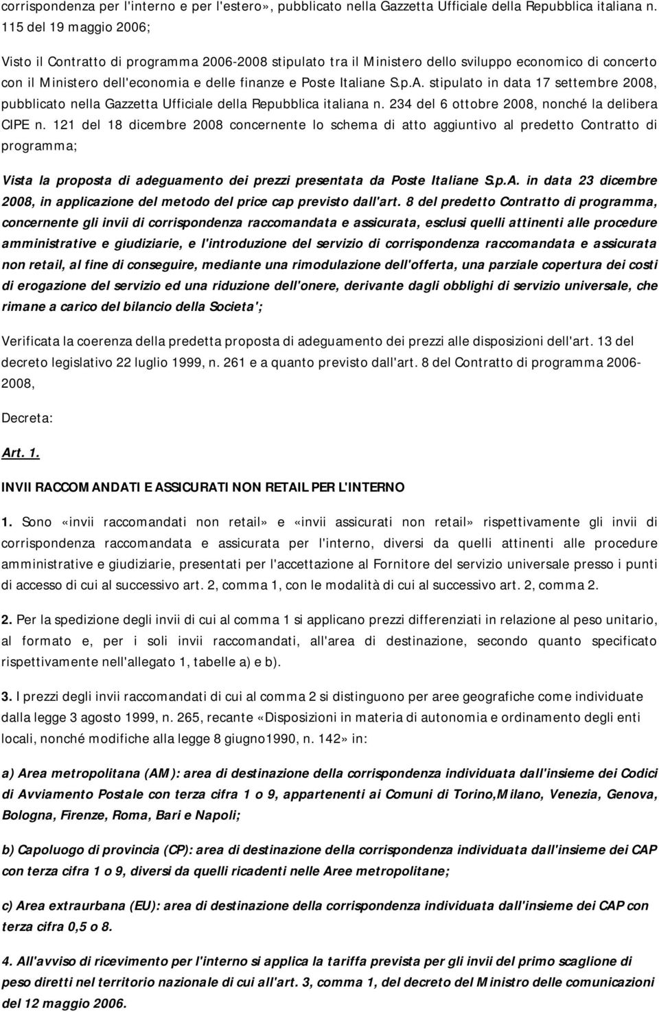 stipulato in data 17 settembre 2008, pubblicato nella Gazzetta Ufficiale della Repubblica italiana n. 234 del 6 ottobre 2008, nonché la delibera CIPE n.