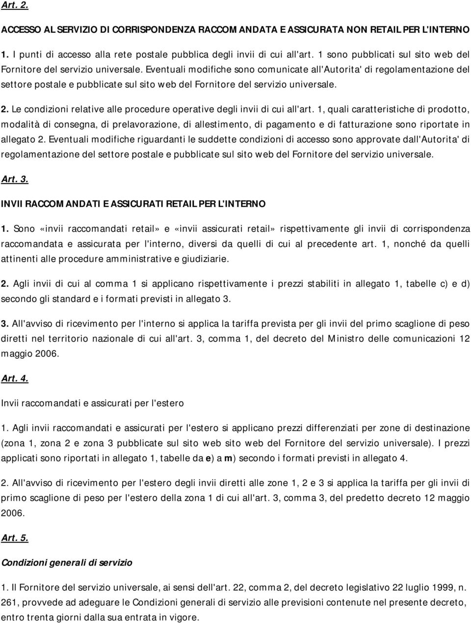 Eventuali modifiche sono comunicate all'autorita' di regolamentazione del settore postale e pubblicate sul sito web del Fornitore del servizio universale. 2.