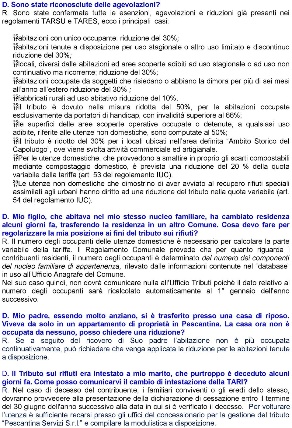 tenute a disposizione per uso stagionale o altro uso limitato e discontinuo riduzione del 30%; locali, diversi dalle abitazioni ed aree scoperte adibiti ad uso stagionale o ad uso non continuativo ma