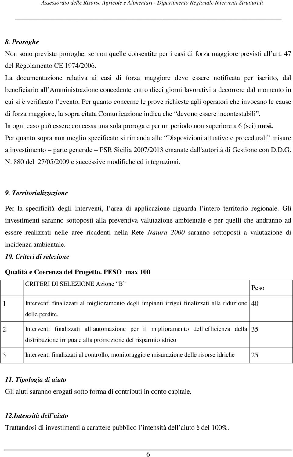 si è verificato l evento. Per quanto concerne le prove richieste agli operatori che invocano le cause di forza maggiore, la sopra citata Comunicazione indica che devono essere incontestabili.