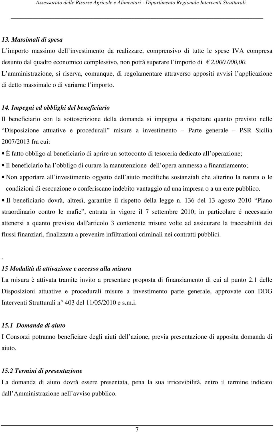 Impegni ed obblighi del beneficiario Il beneficiario con la sottoscrizione della domanda si impegna a rispettare quanto previsto nelle Disposizione attuative e procedurali misure a investimento Parte