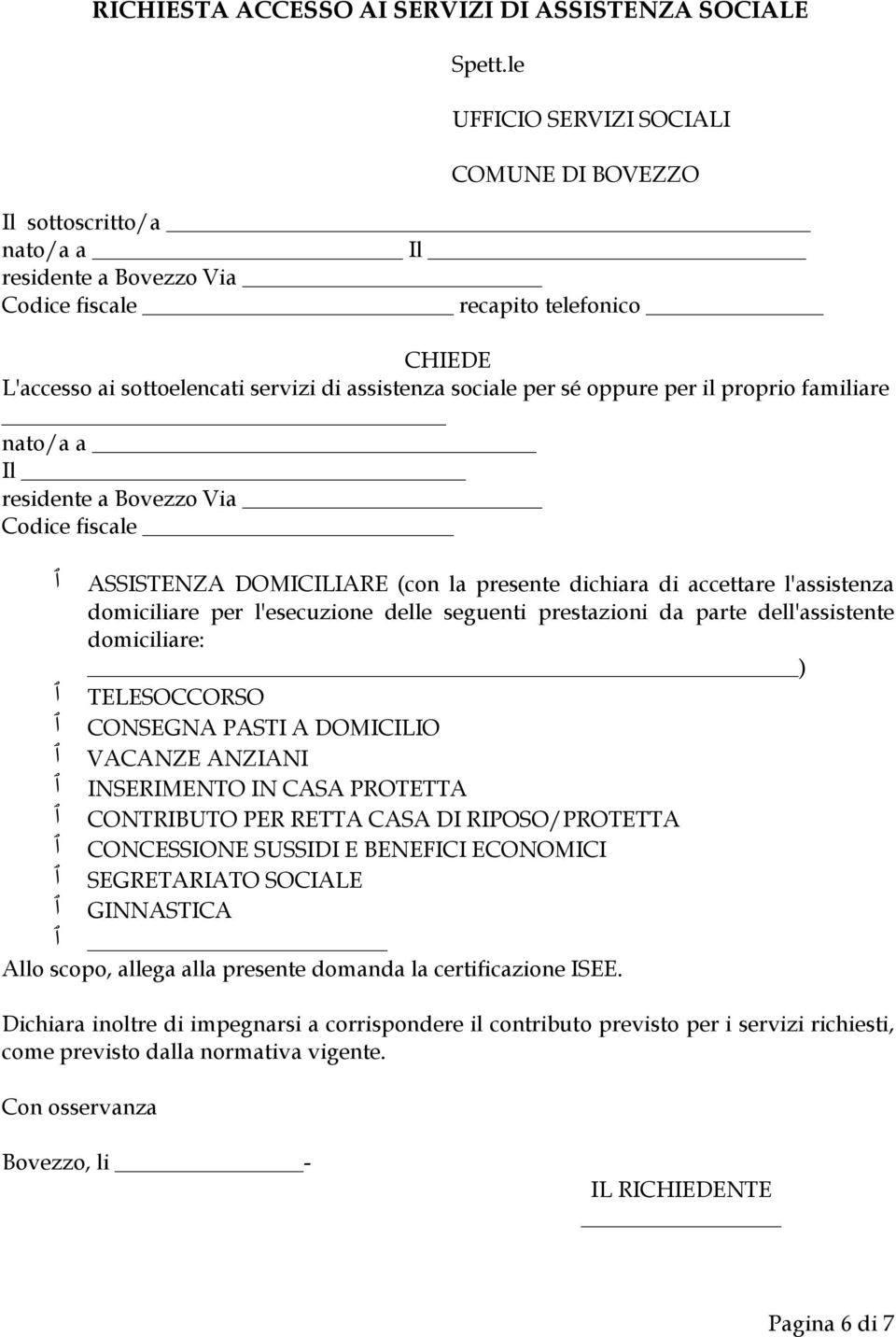 per sé oppure per il proprio familiare nato/a a Il residente a Bovezzo Via Codice fiscale ASSISTENZA DOMICILIARE (con la presente dichiara di accettare l'assistenza ٱ domiciliare per l'esecuzione