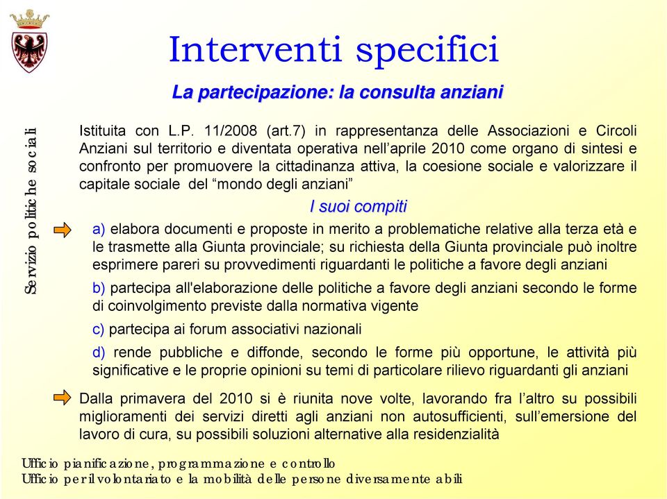 sociale e valorizzare il capitale sociale del mondo degli anziani I suoi compiti a) elabora documenti e proposte in merito a problematiche relative alla terza età e le trasmette alla Giunta