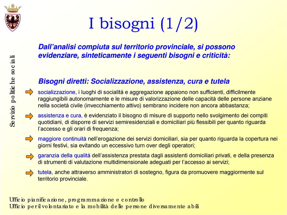 società civile (invecchiamento attivo) sembrano incidere non ancora abbastanza; assistenza e cura, è evidenziato il bisogno di misure di supporto nello svolgimento dei compiti quotidiani, di disporre