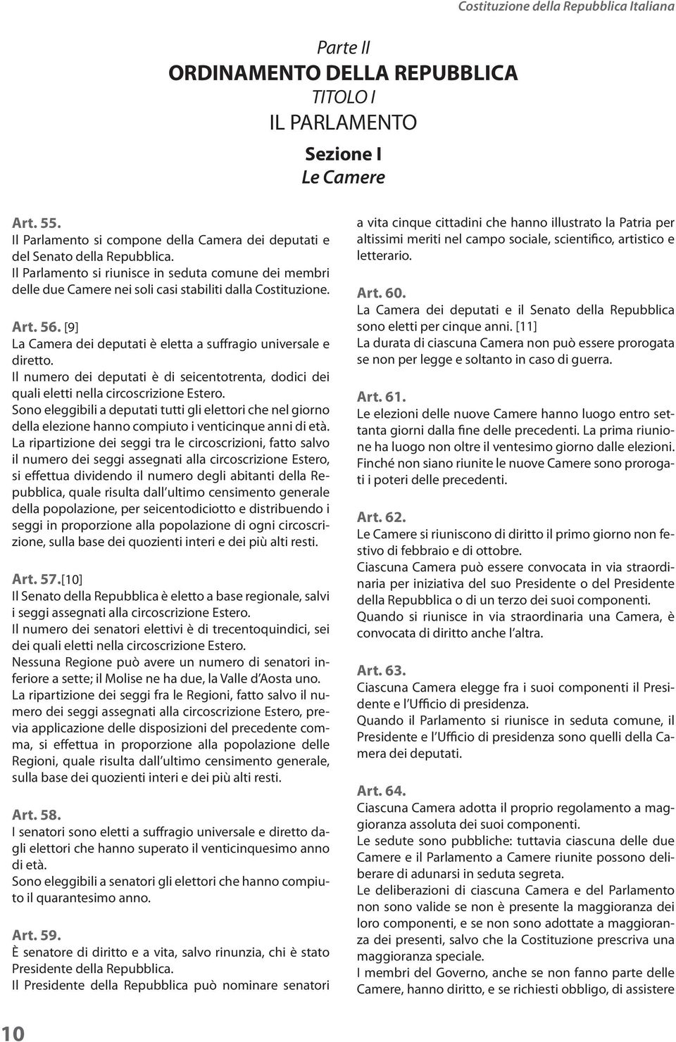 Art. 56. [9] La Camera dei deputati è eletta a suffragio universale e diretto. Il numero dei deputati è di seicentotrenta, dodici dei quali eletti nella circoscrizione Estero.