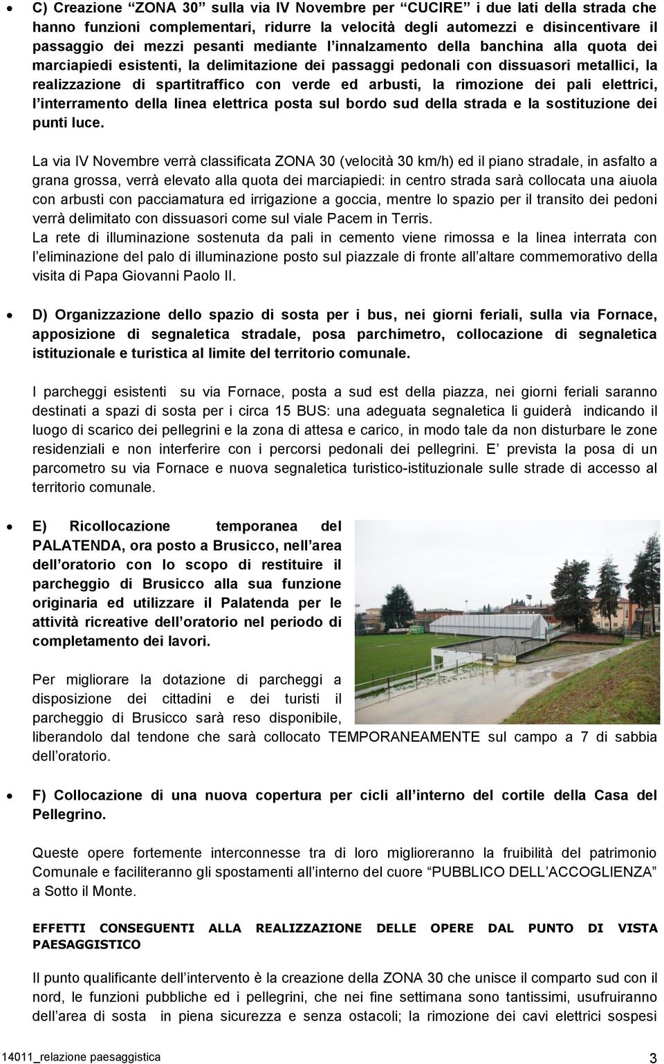 la rimozione dei pali elettrici, l interramento della linea elettrica posta sul bordo sud della strada e la sostituzione dei punti luce.