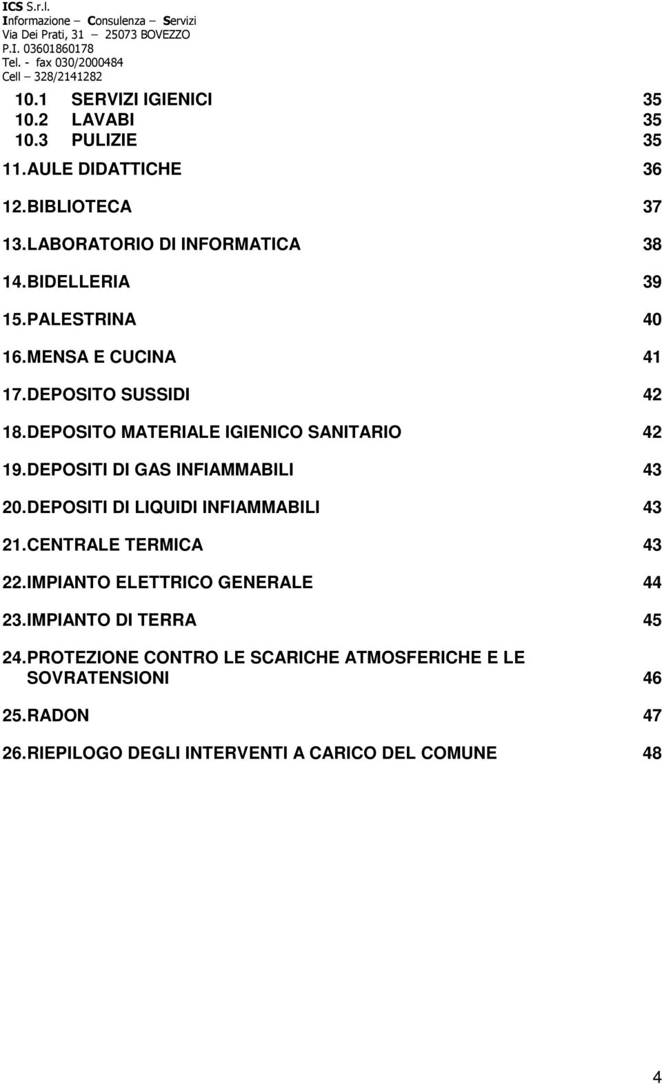 DEPOSITI DI GAS INFIAMMABILI 43 20. DEPOSITI DI LIQUIDI INFIAMMABILI 43 21. CENTRALE TERMICA 43 22. IMPIANTO ELETTRICO GENERALE 44 23.