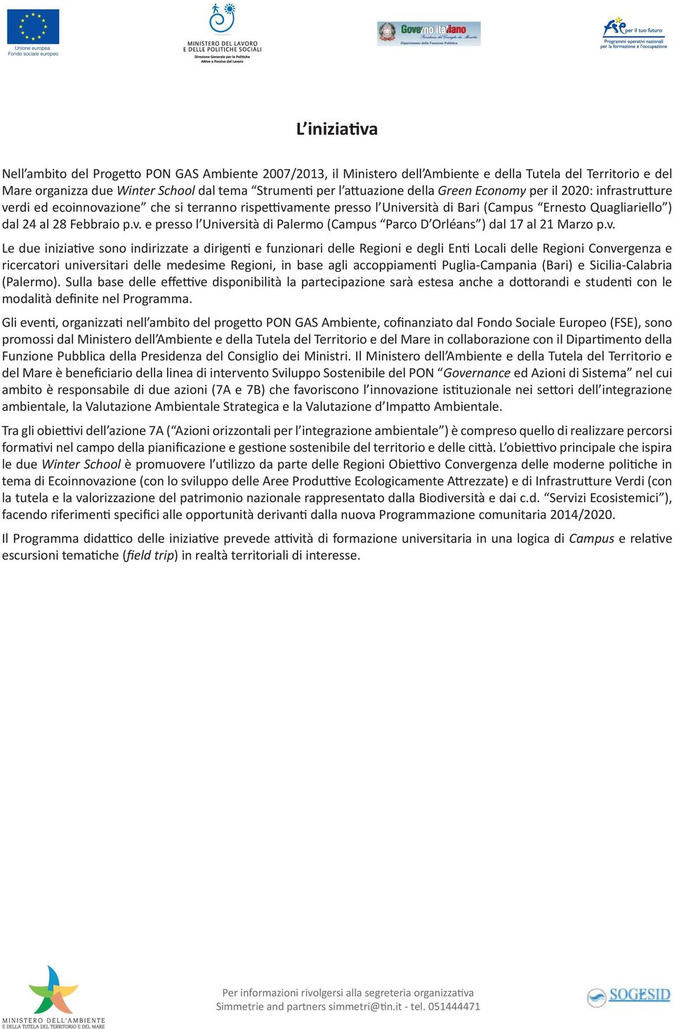 v. Le due iniziative sono indirizzate a dirigenti e funzionari delle Regioni e degli Enti Locali delle Regioni Convergenza e ricercatori universitari delle medesime Regioni, in base agli