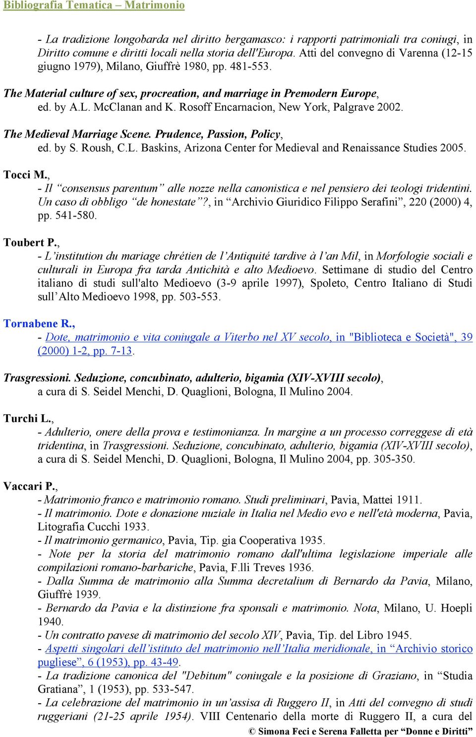 Rosoff Encarnacion, New York, Palgrave 2002. The Medieval Marriage Scene. Prudence, Passion, Policy, ed. by S. Roush, C.L. Baskins, Arizona Center for Medieval and Renaissance Studies 2005. Tocci M.