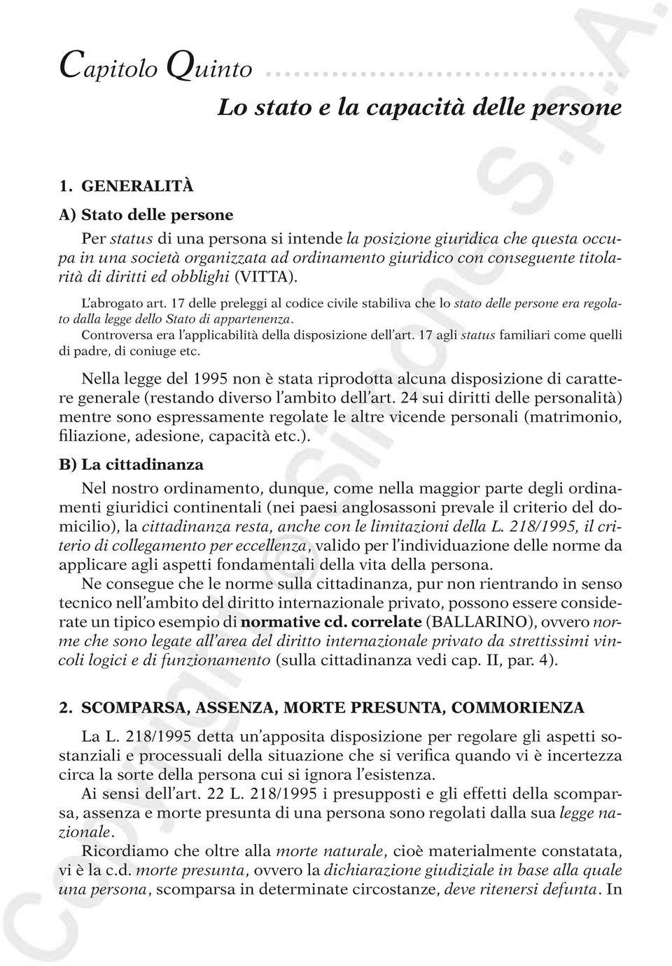 diritti ed obblighi (Vitta). L abrogato art. 17 delle preleggi al codice civile stabiliva che lo stato delle persone era regolato dalla legge dello Stato di appartenenza.