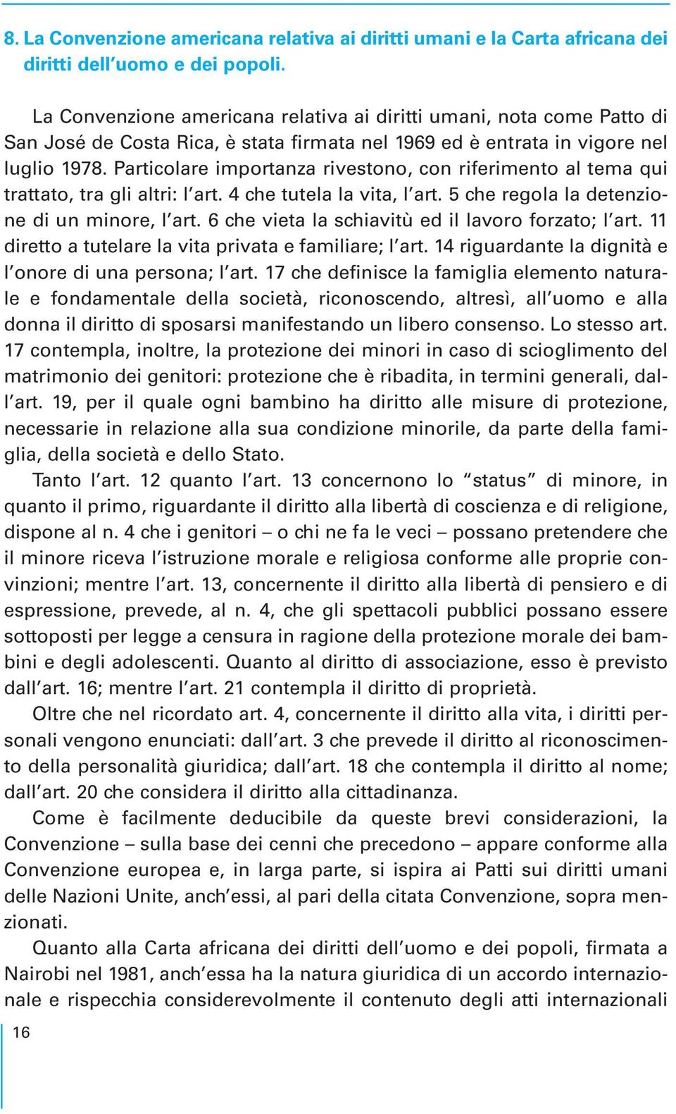 Particolare importanza rivestono, con riferimento al tema qui trattato, tra gli altri: l art. 4 che tutela la vita, l art. 5 che regola la detenzione di un minore, l art.