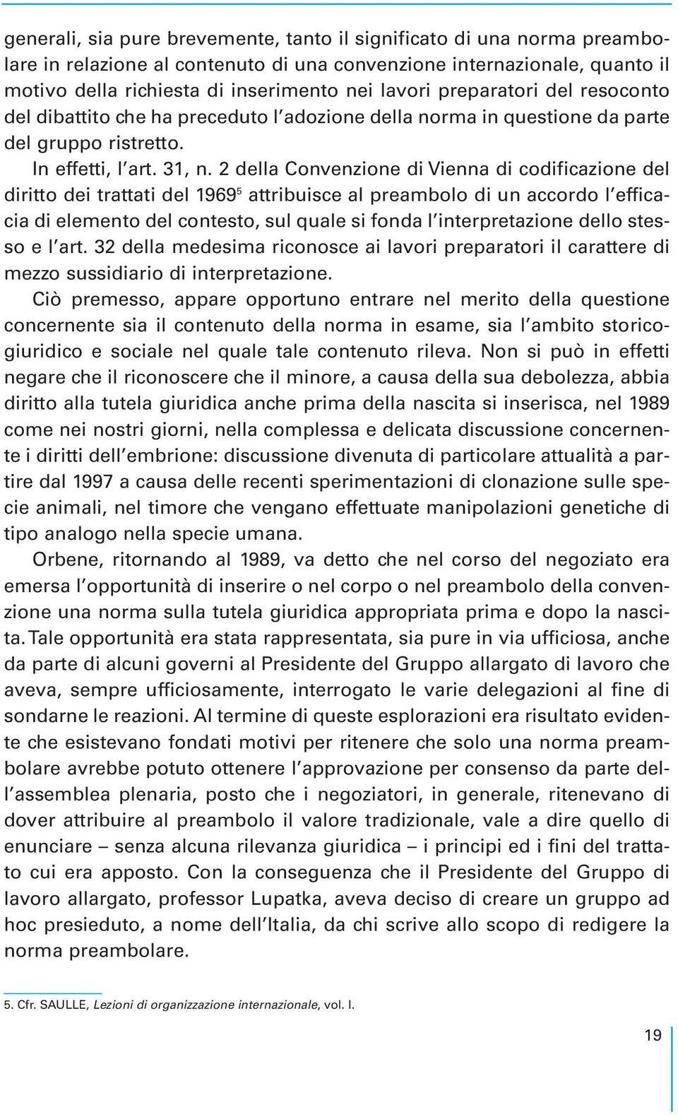 2 della Convenzione di Vienna di codificazione del diritto dei trattati del 1969 5 attribuisce al preambolo di un accordo l efficacia di elemento del contesto, sul quale si fonda l interpretazione