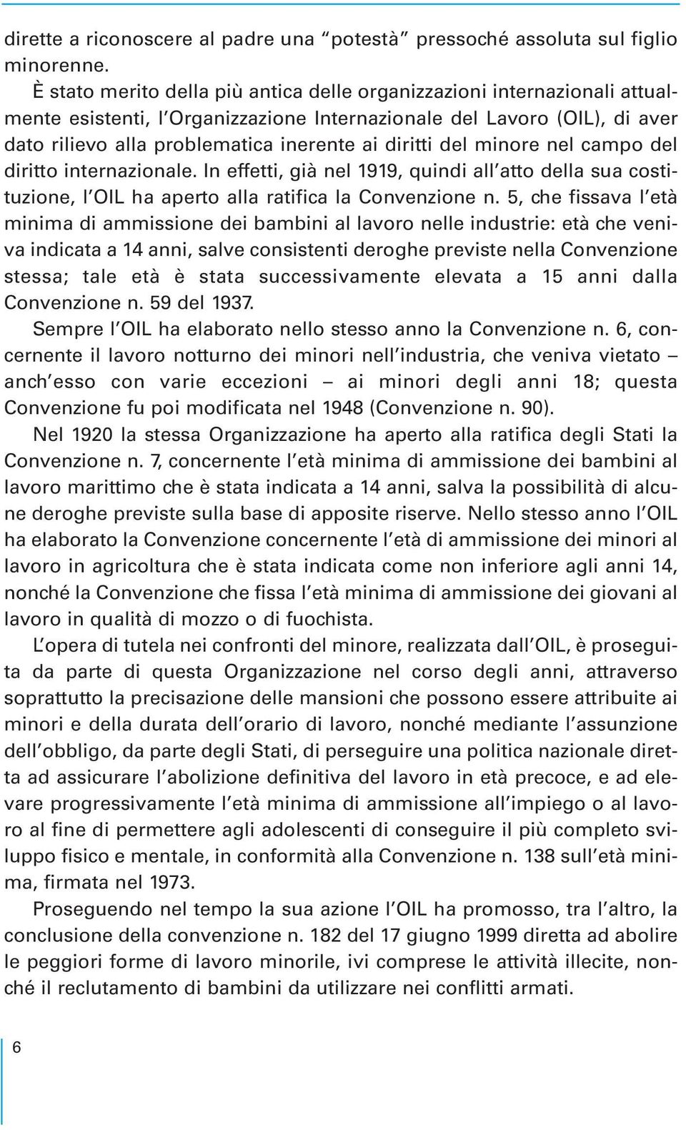 del minore nel campo del diritto internazionale. In effetti, già nel 1919, quindi all atto della sua costituzione, l OIL ha aperto alla ratifica la Convenzione n.