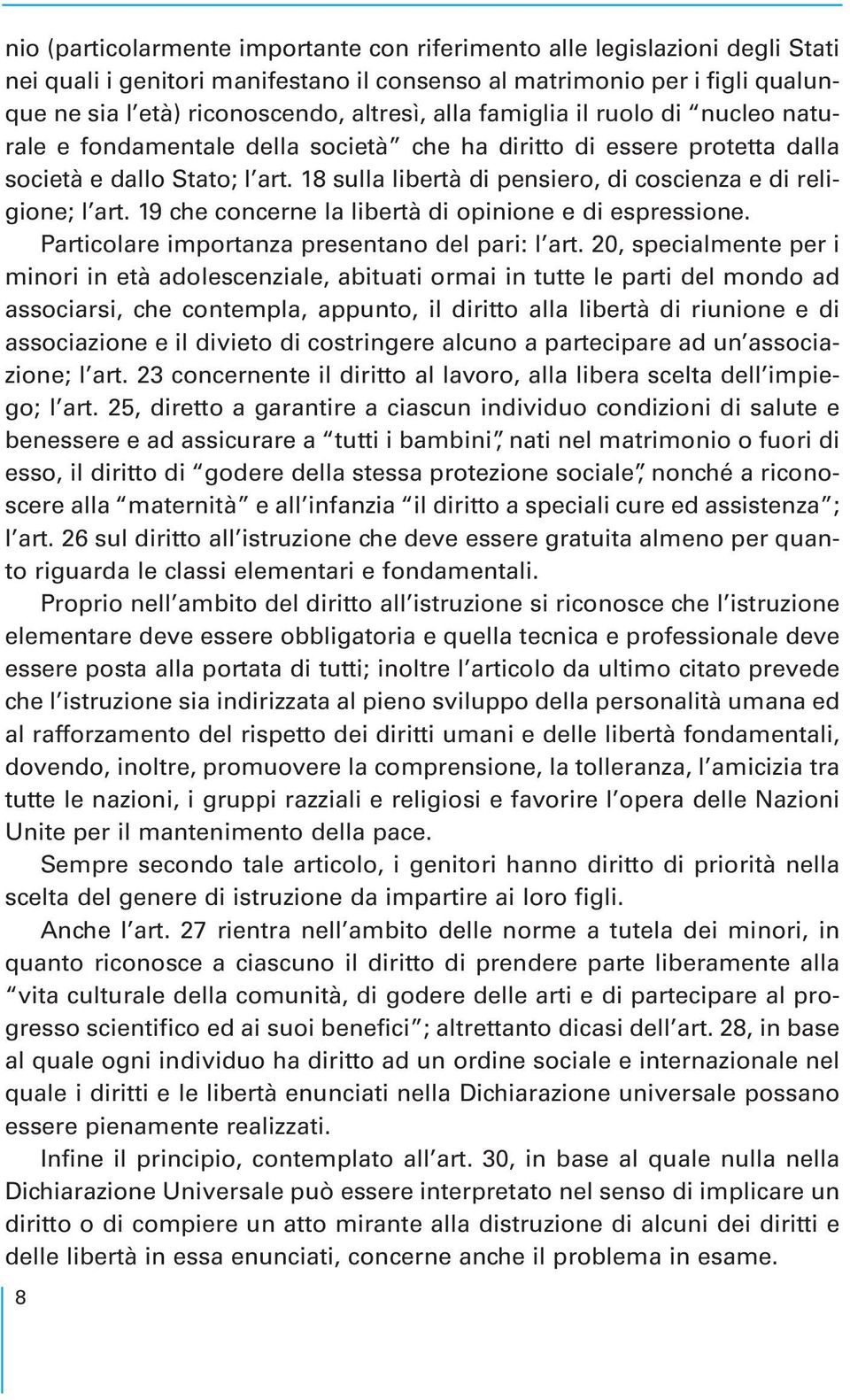 18 sulla libertà di pensiero, di coscienza e di religione; l art. 19 che concerne la libertà di opinione e di espressione. Particolare importanza presentano del pari: l art.