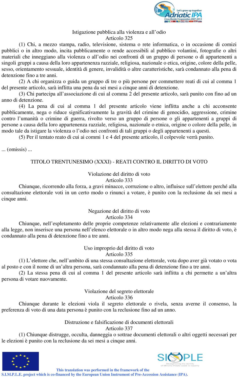 a causa della loro appartenenza razziale, religiosa, nazionale o etica, origine, colore della pelle, sesso, orientamento sessuale, identità di genere, invalidità o altre caratteristiche, sarà