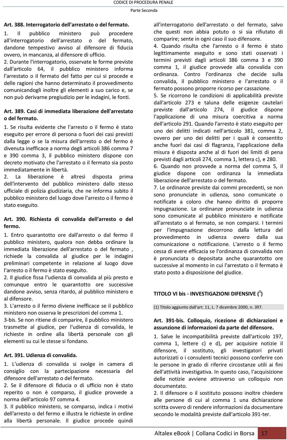 Durante l'interrogatorio, osservate le forme previste dall'articolo 64, il pubblico ministero informa l'arrestato o il fermato del fatto per cui si procede e delle ragioni che hanno determinato il